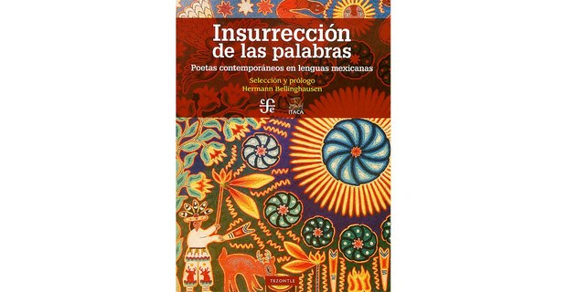 Insurrección de las palabras, poetas contempóraneos en lenguas mexicanas, Selección y prólogo de Herman Bellinghausen, Editorial Itaca-FCE, México, 2023.